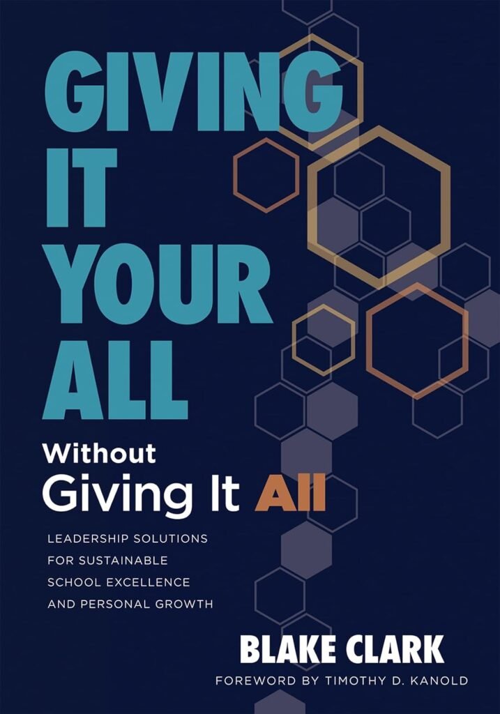 Giving It Your All Without Giving It All: Leadership Solutions for Sustainable School Excellence and Personal Growth (Sustainable leadership solutions for educators)